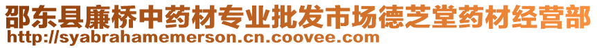 邵東縣廉橋中藥材專業(yè)批發(fā)市場(chǎng)德芝堂藥材經(jīng)營(yíng)部