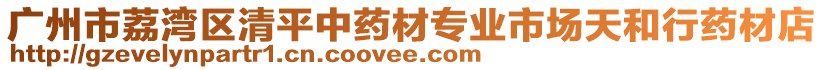 廣州市荔灣區(qū)清平中藥材專業(yè)市場天和行藥材店