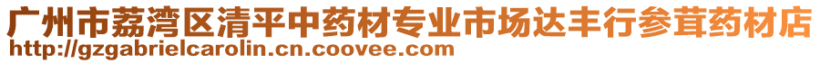 廣州市荔灣區(qū)清平中藥材專業(yè)市場(chǎng)達(dá)豐行參茸藥材店