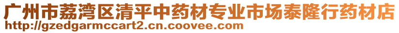 廣州市荔灣區(qū)清平中藥材專業(yè)市場泰隆行藥材店