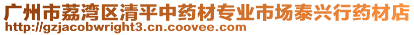 廣州市荔灣區(qū)清平中藥材專業(yè)市場泰興行藥材店