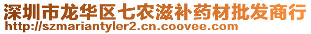 深圳市龍華區(qū)七農(nóng)滋補(bǔ)藥材批發(fā)商行