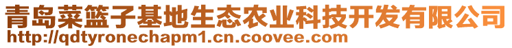 青島菜籃子基地生態(tài)農(nóng)業(yè)科技開發(fā)有限公司