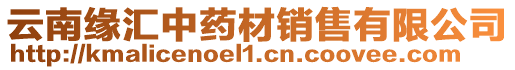 云南緣匯中藥材銷售有限公司