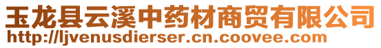 玉龍縣云溪中藥材商貿(mào)有限公司