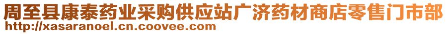 周至縣康泰藥業(yè)采購供應(yīng)站廣濟藥材商店零售門市部