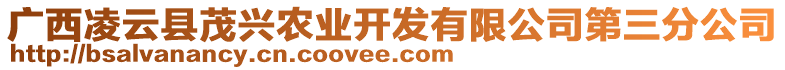 廣西凌云縣茂興農(nóng)業(yè)開(kāi)發(fā)有限公司第三分公司