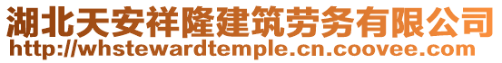 湖北天安祥隆建筑勞務(wù)有限公司