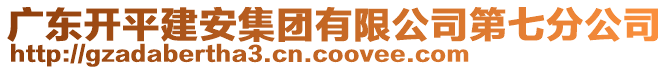 廣東開平建安集團有限公司第七分公司