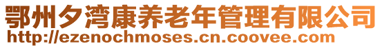 鄂州夕灣康養(yǎng)老年管理有限公司