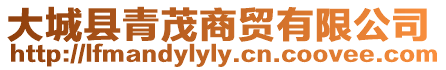 大城縣青茂商貿(mào)有限公司
