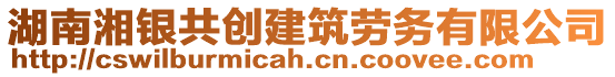 湖南湘銀共創(chuàng)建筑勞務(wù)有限公司