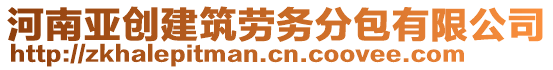 河南亞創(chuàng)建筑勞務(wù)分包有限公司