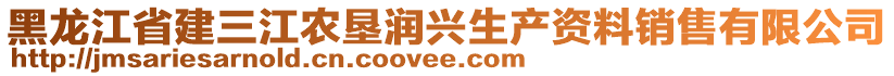 黑龍江省建三江農(nóng)墾潤興生產(chǎn)資料銷售有限公司