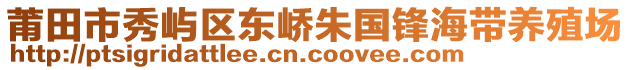 莆田市秀嶼區(qū)東嶠朱國鋒海帶養(yǎng)殖場