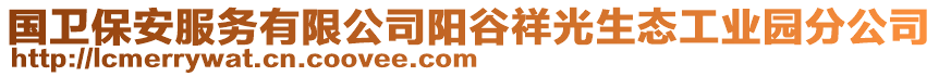 國(guó)衛(wèi)保安服務(wù)有限公司陽(yáng)谷祥光生態(tài)工業(yè)園分公司
