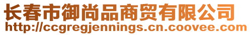 長春市御尚品商貿有限公司