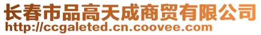 長(zhǎng)春市品高天成商貿(mào)有限公司