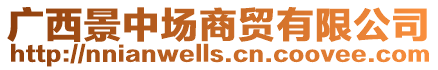 廣西景中場商貿有限公司
