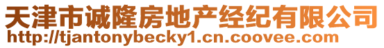 天津市誠(chéng)隆房地產(chǎn)經(jīng)紀(jì)有限公司