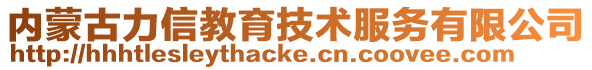 內(nèi)蒙古力信教育技術(shù)服務有限公司