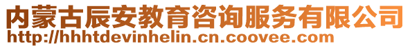 內(nèi)蒙古辰安教育咨詢服務(wù)有限公司