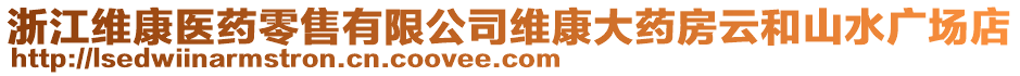 浙江維康醫(yī)藥零售有限公司維康大藥房云和山水廣場店