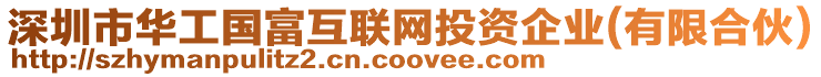 深圳市華工國(guó)富互聯(lián)網(wǎng)投資企業(yè)(有限合伙)