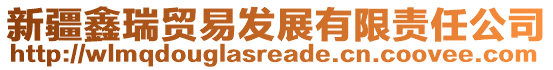 新疆鑫瑞貿易發(fā)展有限責任公司