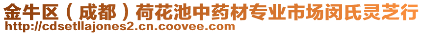 金牛區(qū)（成都）荷花池中藥材專業(yè)市場閔氏靈芝行