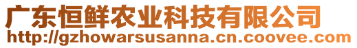 廣東恒鮮農(nóng)業(yè)科技有限公司