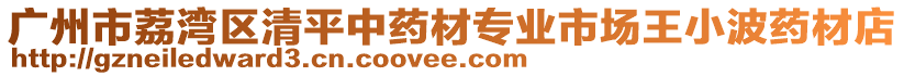 廣州市荔灣區(qū)清平中藥材專業(yè)市場王小波藥材店