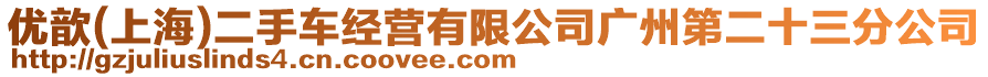 優(yōu)歆(上海)二手車經(jīng)營有限公司廣州第二十三分公司