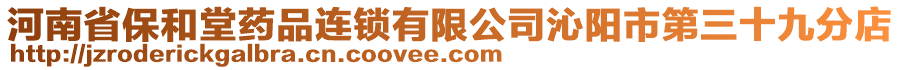 河南省保和堂藥品連鎖有限公司沁陽市第三十九分店