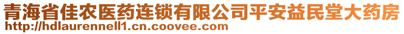 青海省佳農(nóng)醫(yī)藥連鎖有限公司平安益民堂大藥房