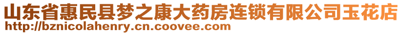 山東省惠民縣夢之康大藥房連鎖有限公司玉花店