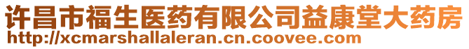 許昌市福生醫(yī)藥有限公司益康堂大藥房