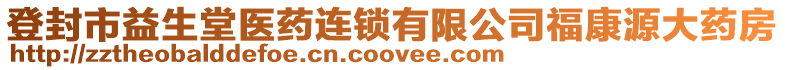 登封市益生堂醫(yī)藥連鎖有限公司福康源大藥房