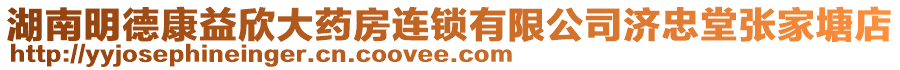 湖南明德康益欣大藥房連鎖有限公司濟忠堂張家塘店