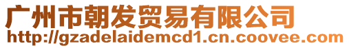 廣州市朝發貿易有限公司