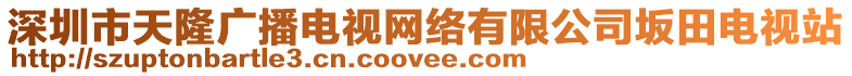 深圳市天隆廣播電視網絡有限公司坂田電視站