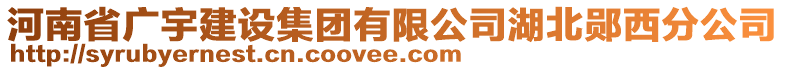 河南省廣宇建設(shè)集團(tuán)有限公司湖北鄖西分公司