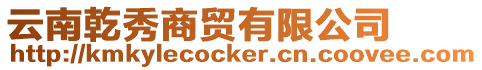 云南乾秀商貿有限公司