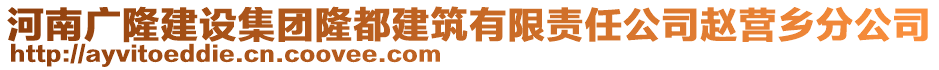 河南廣隆建設集團隆都建筑有限責任公司趙營鄉(xiāng)分公司