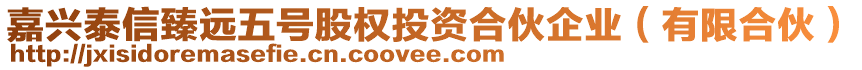 嘉興泰信臻遠五號股權(quán)投資合伙企業(yè)（有限合伙）