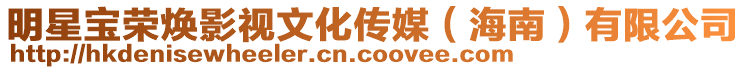 明星寶榮煥影視文化傳媒(海南)有限公司
