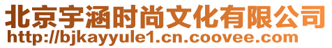 北京宇涵時尚文化有限公司
