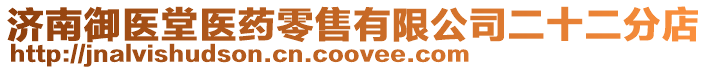 濟(jì)南御醫(yī)堂醫(yī)藥零售有限公司二十二分店