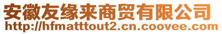 安徽友緣來商貿有限公司
