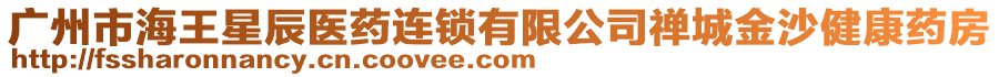 廣州市海王星辰醫(yī)藥連鎖有限公司禪城金沙健康藥房